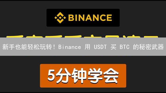 新手也能轻松玩转！Binance 用 USDT 买 BTC 的秘密武器