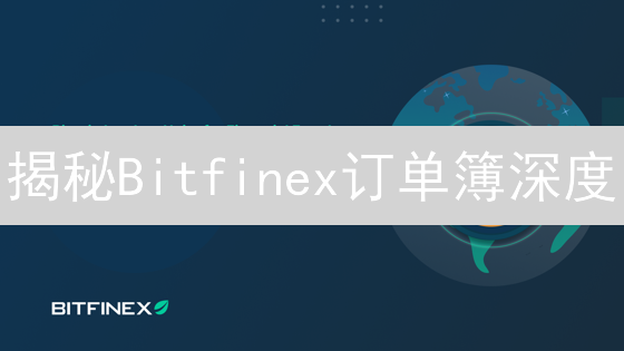 揭秘Bitfinex订单簿深度：掌握加密货币交易胜算！