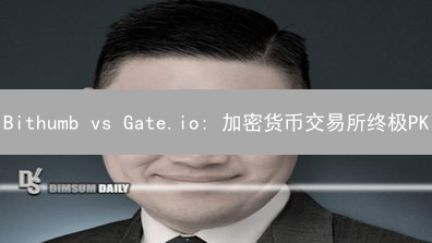Bithumb vs Gate.io: 加密货币交易所终极PK？