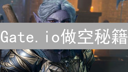 Gate.io做空秘籍：新手也能玩转的加密货币交易策略？