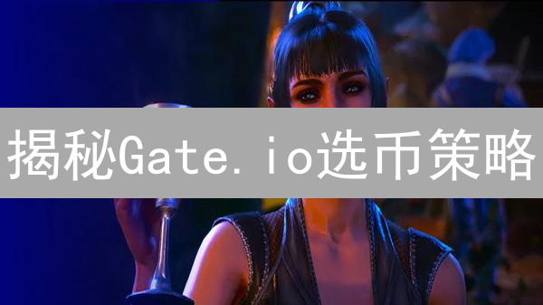 揭秘Gate.io选币策略：把握早期机遇的投资指南？