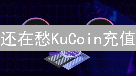 还在愁KuCoin充值？银行转账攻略，避坑指南来啦！