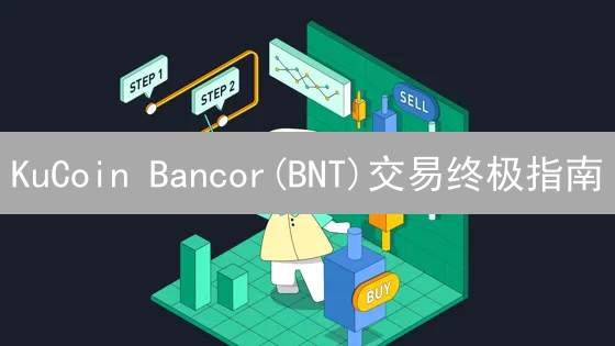 KuCoin Bancor(BNT)交易终极指南：高收益流动性挖矿策略！