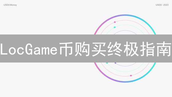 LocGame币购买终极指南：告别迷茫，轻松入手的四大途径！