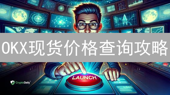OKX现货价格查询攻略：5分钟掌握交易先机！