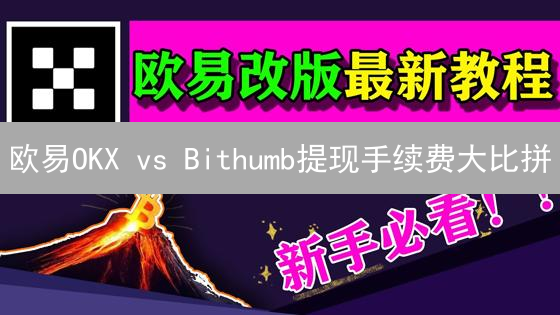 欧易OKX vs Bithumb提现手续费大比拼：哪个更划算？